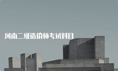 河南二級(jí)造價(jià)師考試科目